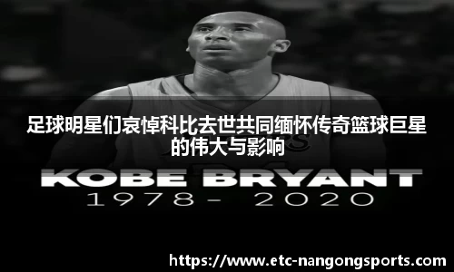 足球明星们哀悼科比去世共同缅怀传奇篮球巨星的伟大与影响